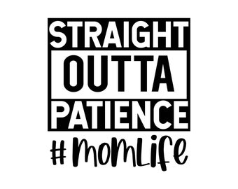 Straight Outta Patience SVG, Funny Mom Decal Files (Digital Download)