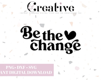 Be the Change SVG, PNG, DXF Cut Files (Digital Download)