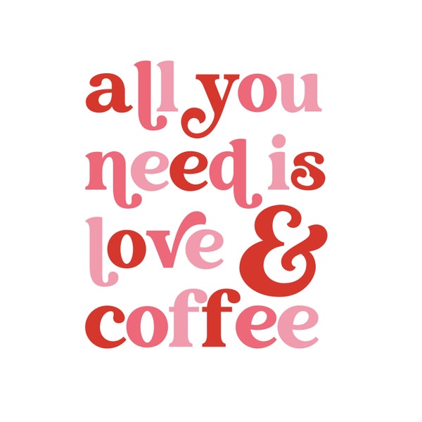 All you Need is Love and Coffee, Love and Coffee SVG, Heart, Valentines Day SVG,  SVG Decal Files, cut files for cricut, svg, png, dxf