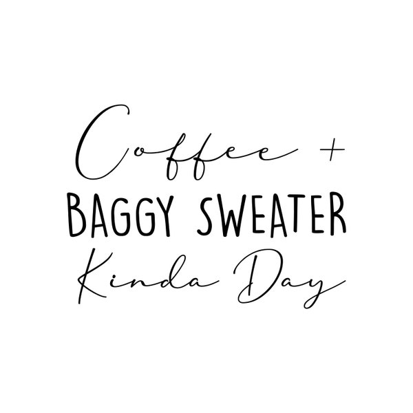 Coffee and Baggy Sweater Kinda Day SVG Decal Files, cut files for cricut, svg, png, dxf