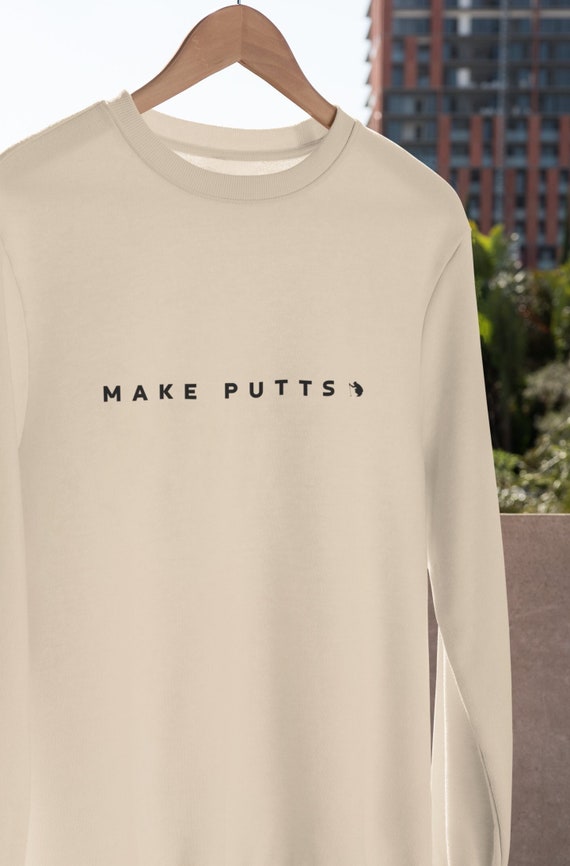 Make Putts Golf Sweatshirt, Crewneck Sweatshirt, Minimalist Sweatshirt, Golfing Sweatshirt, Golf Shirt, Golf Motivational Shirt.