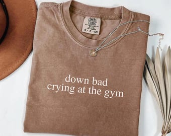 Down Bad Crying at the Gym T-Shirt - Comfort Colors Workout Tee