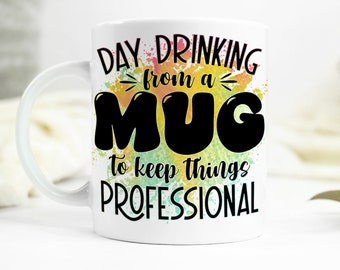 Day Drinking Humor - Funny Coffee Mug - Funny Cup