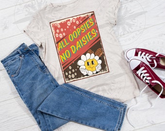All Oopsies No Daisies Tshirt Design Sublimation PNG Trendy Download