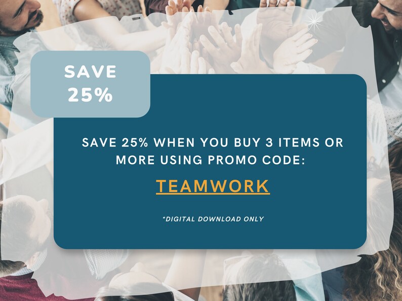 May include: A blue and white graphic with the text "SAVE 25%" and "SAVE 25% WHEN YOU BUY 3 ITEMS OR MORE USING PROMO CODE: TEAMWORK *DIGITAL DOWNLOAD ONLY" on a blue background.