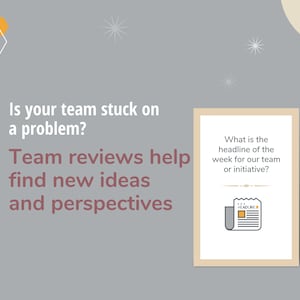 May include: An image with text that reads, "Is your team stuck on a problem? Team reviews help find new ideas and perspectives." A framed image within the image asks, "What is the headline of the week for our team or initiative?"