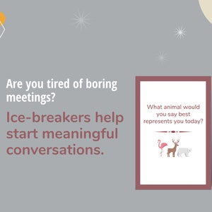 May include: A gray background with text that reads "Are you tired of boring meetings? Ice-breakers help start meaningful conversations." A framed card shows a flamingo, deer, and polar bear with the text "What animal would you say best represents you today?"