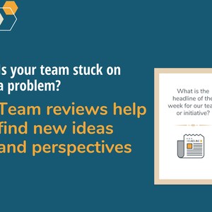 May include: A blue background with yellow text that reads "Is your team stuck on a problem? Team reviews help find new ideas and perspectives". A white frame with a tan background contains the text "What is the headline of the week for our team or initiative?" and a black and white illustration of a newspaper with the word "HEADLINE" in a yellow box.