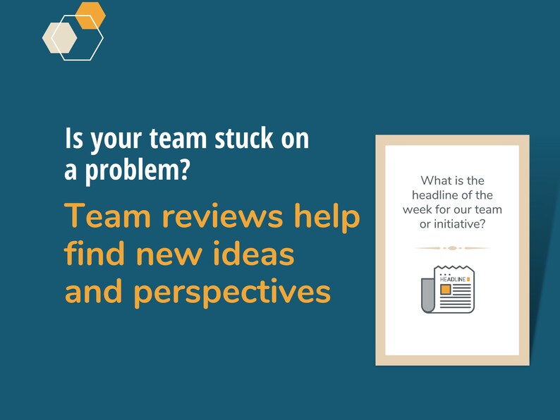 May include: A blue background with yellow text that reads "Is your team stuck on a problem? Team reviews help find new ideas and perspectives". A white frame with a tan background contains the text "What is the headline of the week for our team or initiative?" and a black and white illustration of a newspaper with the word "HEADLINE" in a yellow box.