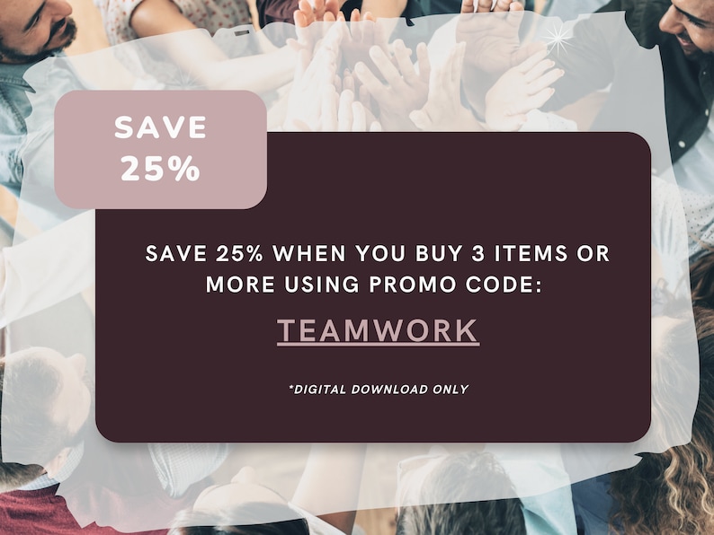 May include: A digital graphic with the text "SAVE 25%" in a light pink box. Below, a dark burgundy rectangle displays the text "SAVE 25% WHEN YOU BUY 3 ITEMS OR MORE USING PROMO CODE: TEAMWORK. DIGITAL DOWNLOAD ONLY."