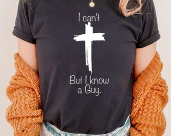 I can't but I know a Guy, Christian T-shirt, Christian Gifts, Gift for anyone