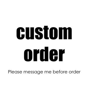 May include: Black and white text on a white background that reads "custom order" and "Please message me before order".