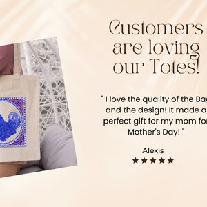 May include: A white canvas tote bag with a blue rooster design in a red and blue frame. The bag is being held by a person. The text "Customers are loving our Totes!" is in the top right corner of the image. The text "I love the quality of the Bag and the design! It made a perfect gift for my mom for Mother's Day!" is in the bottom right corner of the image. The text "Alexis" is below the quote. Five stars are below the name.