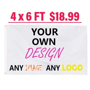 May include: A white 4 x 6 foot flag with the text "YOUR OWN DESIGN" in black and pink lettering. The text "ANY IMAGE ANY LOGO" is in orange and yellow lettering.