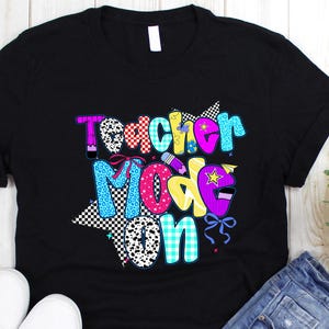 Teacher Mode On Shirt, Back to School Teacher Shirt, Kindergarten Teacher Shirt, Teacher Appreciation Gift, Gift For Teacher