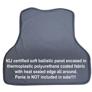 May include: A gray soft ballistic panel encased in thermoplastic polyurethane coated fabric with a heat-sealed edge. The text on the panel reads: "NIJ certified soft ballistic panel encased in thermoplastic polyurethane coated fabric with heat sealed edge all around. Panle is NOT included in sale!!!!"
