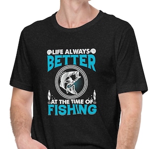 Life Always Better When Fishing Unisex t-shirt, Angler Apparel, Cool Fisherman Tee, Fishing Gift, Great Outdoor Top, Camping Summer Shirt