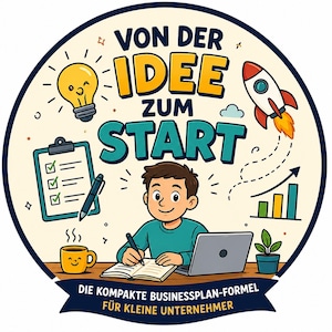 May include: A circular sticker featuring a cartoon person writing in a notebook at a desk with a laptop, a coffee mug, a clipboard, a lightbulb, a rocket, and a bar chart. The text reads: VON DER IDEE ZUM START, DIE KOMPAKTE BUSINESSPLAN-FORMEL FÜR KLEINE UNTERNEHMER.
