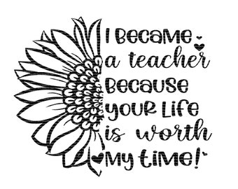 I became a Teacher because your life is worth my time! PNG Digital File