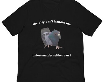 The City Can't Handle Me, Funny Pigeon Meme Tee, Gift for New Yorker, Unhinged Internet Gift, Funny Meme Tee