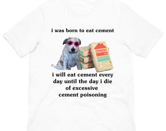 I Was Born To Eat Cement Dog T-Shirt, Funny Dog Meme Tee