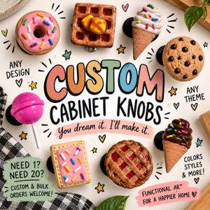 May include: Custom cabinet knobs shaped like food items including a donut, waffle, ice cream cone, cookie, lollipop, pastry, and pie. The text reads CUSTOM CABINET KNOBS, You dream it. I'll make it., ANY DESIGN, ANY THEME, NEED 1? NEED 20?, and more.