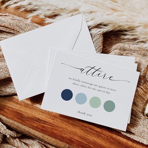 May include: A white card with the word "attire" written in cursive. The card also includes the text "we kindly encourage our guests to wear these colors for our special day" and a color palette of four circles in shades of blue and green. The card ends with the text "thank you".