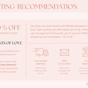 May include: Pink and white graphic with the text "PRINTING RECOMMENDATION" at the top. The text "10% OFF COUPON CODE" is in a larger font size. The text "PRINTS OF LOVE" is below the coupon code. The text "www.printsoflove.com /ref/ForeverPrint" is below the company name. The text "Use coupon code: FOREVERPRINT during checkout for 10% off your order." is in a smaller font size. The text "My shop has partnered with Prints of Love to offer fast, high quality yet affordable printing. When you use my special link beside, you'll receive FREE shipping and envelopes + 10% off." is in a smaller font size. There are four icons below the text. The first icon is a truck with the text "FAST & FREE SHIPPING" below it. The second icon is an envelope with the text "FREE ENVELOPES" below it. The third icon is a hand holding a globe with the text "ECO FRIENDLY" below it. The text "FREE 2-3 day shipping within the US" is below the truck icon. The text "Receive free envelopes with your order." is below the envelope icon. The text "A tree is planted in your name when you place your order!" is below the globe icon. The text "Forever Print" is at the bottom of the graphic.