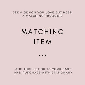 May include: Text graphic on a light pink background that reads "See a design you love but need a matching product?"  "Matching Item"  "..."  "Add this listing to your cart and purchase with stationary"