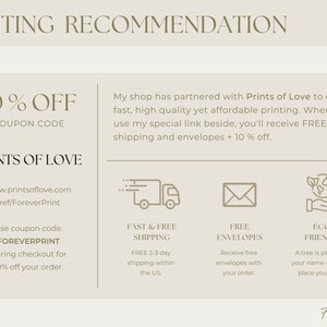 May include: A beige and brown graphic with the text "PRINTING RECOMMENDATION" at the top. The text "10% OFF COUPON CODE" is in a larger font size. The text "PRINTS OF LOVE" is below the coupon code. The text "www.printsoflove.com /ref/ForeverPrint" is below the company name. The text "Use coupon code: FOREVERPRINT during checkout for 10% off your order." is below the website address. The text "My shop has partnered with Prints of Love to offer fast, high quality yet affordable printing. When you use my special link beside, you'll receive FREE shipping and envelopes + 10% off." is on the right side of the graphic. There are four icons below the text. The first icon is a truck with the text "FAST & FREE SHIPPING" below it. The second icon is an envelope with the text "FREE ENVELOPES" below it. The third icon is a hand holding a globe with the text "ECO FRIENDLY" below it. The text "FREE 2-3 day shipping within the US." is below the truck icon. The text "Receive free envelopes with your order." is below the envelope icon. The text "A tree is planted in your name when you place your order!" is below the globe icon. The text "Forever Print" is at the bottom of the graphic.
