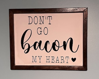 Don't Go Bacon My Heart, Reverse Canvas Wood Frame Sign