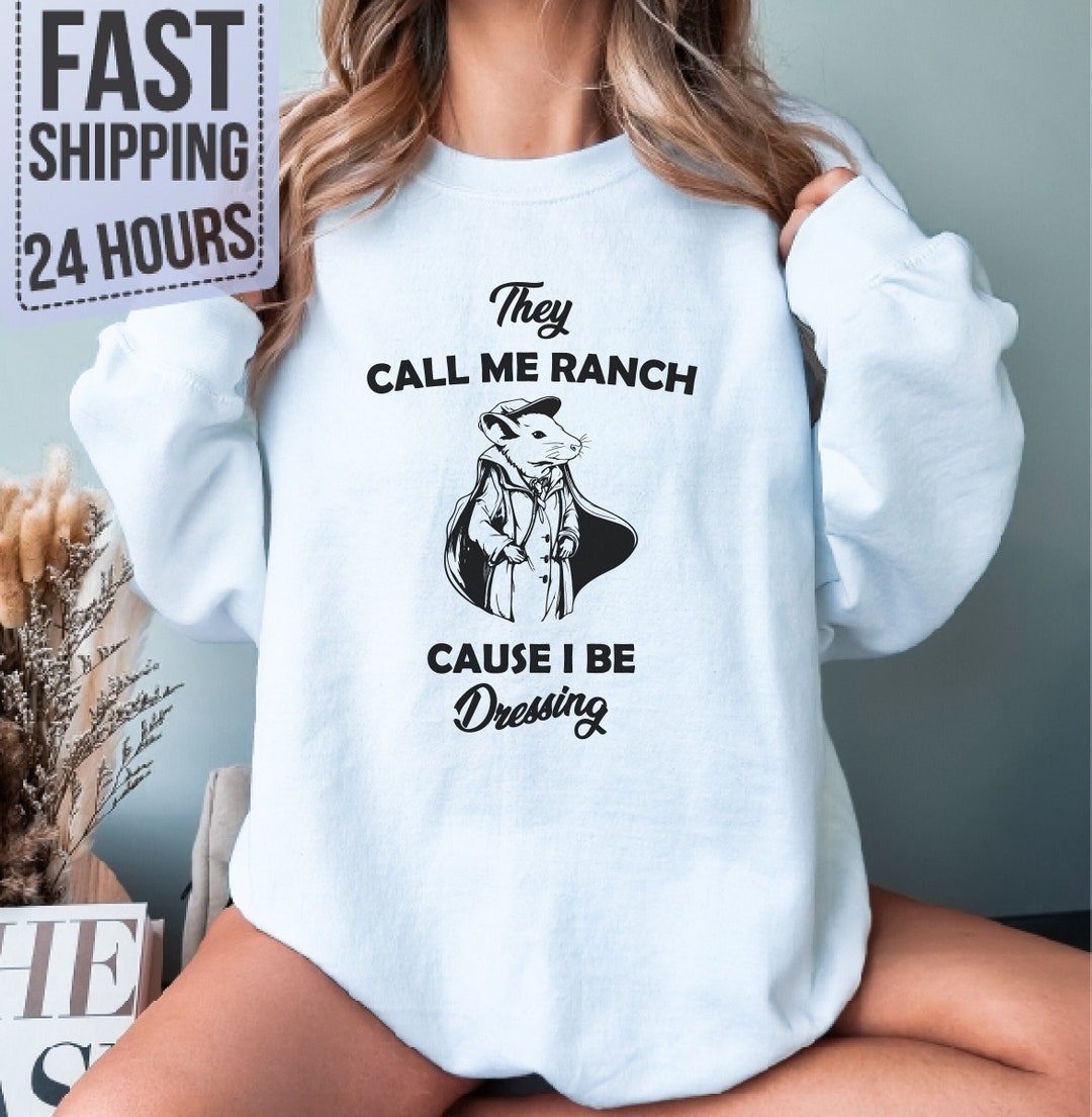 They Call Me Ranch Cause I Be Dressing Sweatshirt, Trendy Sweatshirt ...