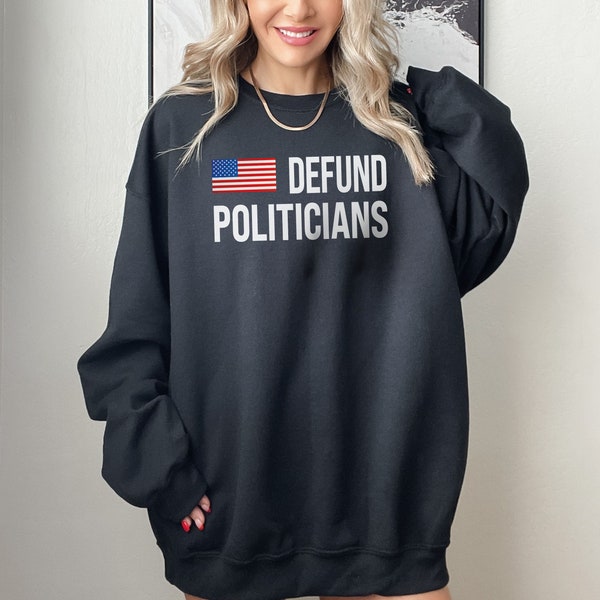 Defund Politicians Sweatshirt, Political Sweatshirt,Funny Political Hoodie,Gift for Her,Politicians Sweatshirt, Protest Politics Sweatshirt,