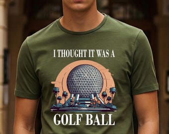 I Thought It Was A Golf Ball Epcot Disney Shirt,Funny Epcot Disney Tee, Spaceship Earth Sweatshirt, Toddler Youth Disney 2025 T Shirt
