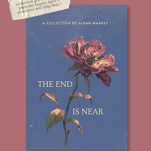 May include: A book cover with a blue background and a large, detailed illustration of a pink and red rose. The text "THE END IS NEAR" is displayed in gold. The cover also includes the text "A COLLECTION BY AIDAN MARKEY".