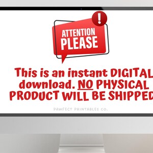 May include: A computer screen displaying a red and white digital download notice. The notice reads "ATTENTION PLEASE! This is an instant DIGITAL download. NO PHYSICAL PRODUCT WILL BE SHIPPED. PAWFECT PRINTABLES CO."