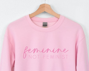 Feminine Not Feminist Sweatshirt, Conservative Christian Sweater for Women, Republican Gifts for Wife, Traditional Homemaker Shirt