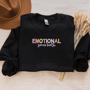 Emotional Since Birth Embroidered Crewneck Sweatshirt | Funny Pullover | Cozy Mental Health Humor Sweatshirt | Gift for Emotional People