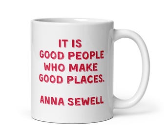 May include: White ceramic mug with the quote "IT IS GOOD PEOPLE WHO MAKE GOOD PLACES. ANNA SEWELL" in red letters. The mug has a curved handle and is suitable for hot or cold beverages.