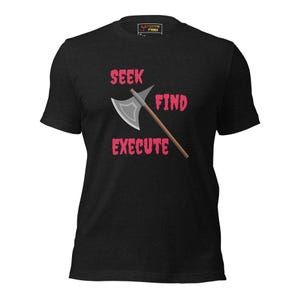 May include: Black t-shirt with the words "SEEK FIND EXECUTE" in pink, along with an illustration of a silver axe with a brown handle. The shirt has a crew neck and short sleeves.