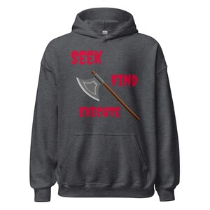 May include: Dark gray hooded sweatshirt with the words "SEEK, FIND, EXECUTE" in red block letters. An axe graphic is positioned between the words, with a silver blade and brown handle. The sweatshirt has a front pocket and a hood.