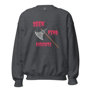 May include: Dark gray sweatshirt with the words "SEEK", "FIND", and "EXECUTE" in pink, along with an illustration of a silver axe with a wooden handle. The sweatshirt has a crew neck and long sleeves.