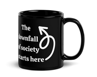 May include: Black ceramic coffee mug with the white text "The downfall of society starts here" and a white arrow graphic. The mug has a large handle and a glossy finish.