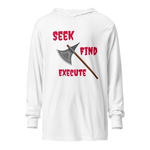 May include: White long-sleeve hooded shirt with the words "SEEK FIND EXECUTE" in red, along with an axe graphic. The axe has a gray blade and a brown handle. The shirt has a hood and ribbed cuffs.