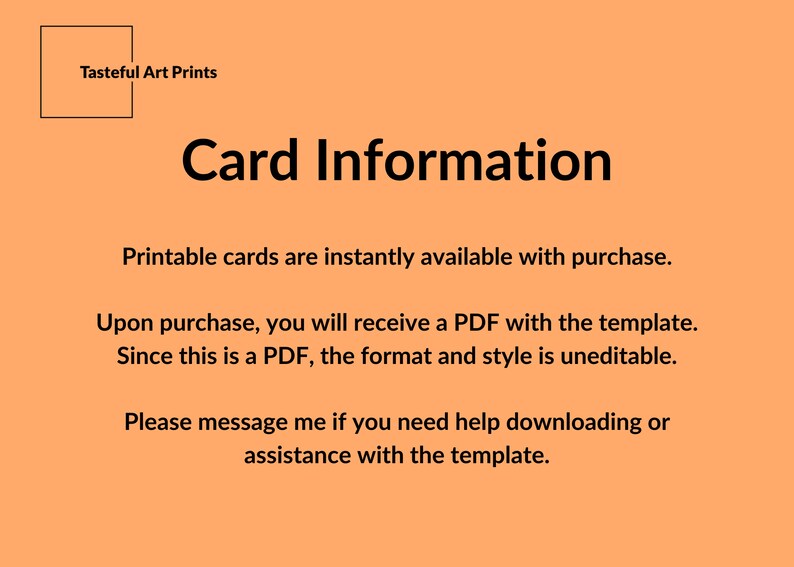 Puede incluir: Texto sobre un fondo melocot&oacute;n que dice "Tasteful Art Prints" y "Informaci&oacute;n de la tarjeta". El texto que aparece a continuaci&oacute;n explica que las tarjetas imprimibles est&aacute;n disponibles instant&aacute;neamente con la compra y que el comprador recibir&aacute; un PDF con la plantilla. El texto tambi&eacute;n indica que el formato y el estilo del PDF no se pueden editar. El texto termina pidiendo al comprador que se ponga en contacto con el vendedor si necesita ayuda para descargar o asistencia con la plantilla.