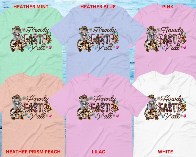May include: Six different color t-shirts featuring a cartoon bunny holding an Easter egg with the text "Howdy Easter Y'all". The t-shirt colors are heather mint, heather blue, pink, heather prism peach, lilac, and white.