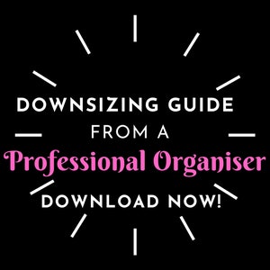 May include: White text on a black background with a starburst design. The text reads "Downsizing Guide from a Professional Organiser Download Now!"