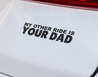 My Other Ride Is Your Dad Vinyl Decal, Funny Sarcastic Sticker, Car SUV Truck