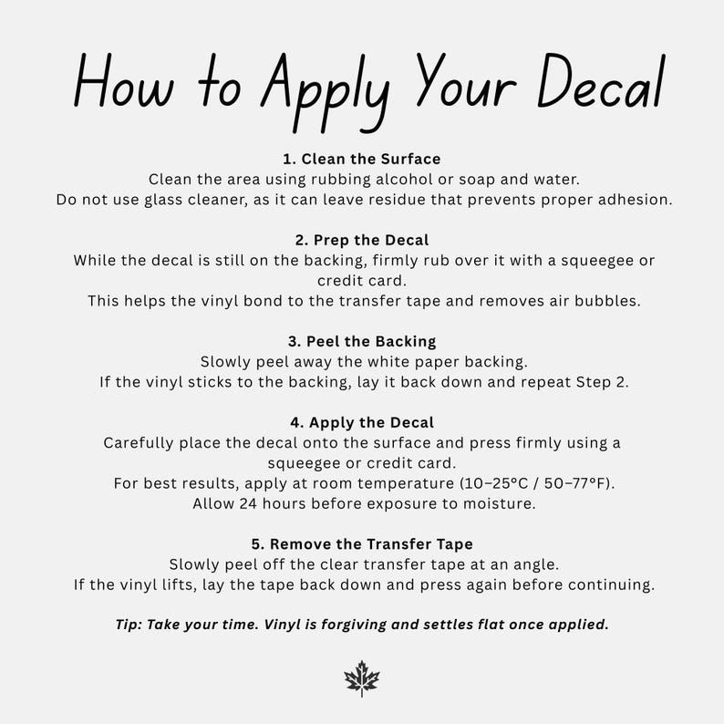 May include: A white background with black text that reads "How to Apply Your Decal." Instructions detail cleaning the surface, prepping the decal, peeling the backing, applying the decal, and removing the transfer tape. A leaf graphic is at the bottom.