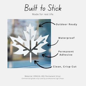 May include: A white maple leaf sticker is displayed on a window. The image includes text that reads "Built to Stick" and "Made for real life." Additional text indicates the sticker is outdoor ready, waterproof, and has a permanent adhesive with a clean, crisp cut.
